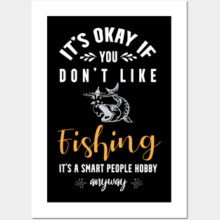 it's okay if you don't like fishing, It's a smart people hobby anyway Posters and Art